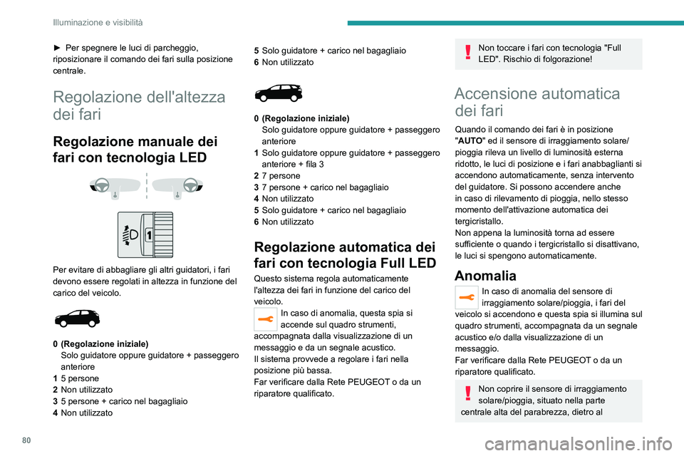 PEUGEOT 5008 2022  Manuale duso (in Italian) 80
Illuminazione e visibilità
► Per spegnere le luci di parcheggio, 
riposizionare il comando dei fari sulla posizione 
centrale.
Regolazione dell'altezza 
dei fari
Regolazione manuale dei 
far