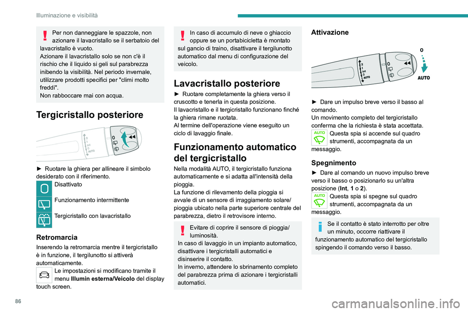 PEUGEOT 5008 2022  Manuale duso (in Italian) 86
Illuminazione e visibilità
Per non danneggiare le spazzole, non 
azionare il lavacristallo se il serbatoio del 
lavacristallo è vuoto.
Azionare il lavacristallo solo se non c'è il 
rischio c