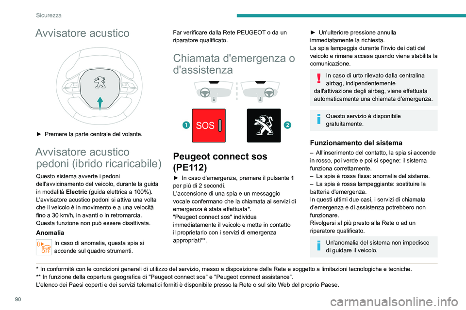 PEUGEOT 5008 2022  Manuale duso (in Italian) 90
Sicurezza
Trattamento dei dati
Il trattamento dei dati personali mediante 
il sistema "Peugeot connect sos" (PE112) 
viene effettuato in conformità con le norme 
in materia di protezione d