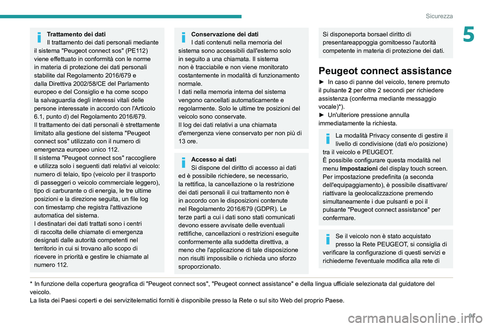 PEUGEOT 5008 2022  Manuale duso (in Italian) 91
Sicurezza
5Trattamento dei dati
Il trattamento dei dati personali mediante 
il sistema "Peugeot connect sos" (PE112) 
viene effettuato in conformità con le norme 
in materia di protezione 