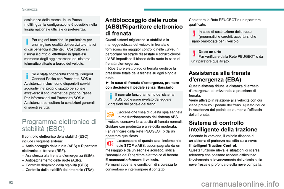 PEUGEOT 5008 2022  Manuale duso (in Italian) 92
Sicurezza
In queste situazioni, il sistema limita la rotazione 
delle ruote per fornire la migliore trazione e il 
miglior controllo della traiettoria del veicolo.
Su strada con scarsa aderenza è 