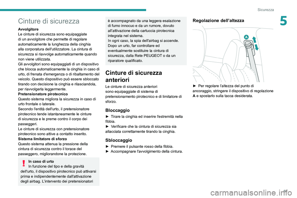 PEUGEOT 5008 2022  Manuale duso (in Italian) 97
Sicurezza
5Cinture di sicurezza
Avvolgitore
Le cinture di sicurezza sono equipaggiate 
di un avvolgitore che permette di regolare 
automaticamente la lunghezza della cinghia 
alla corporatura dell&