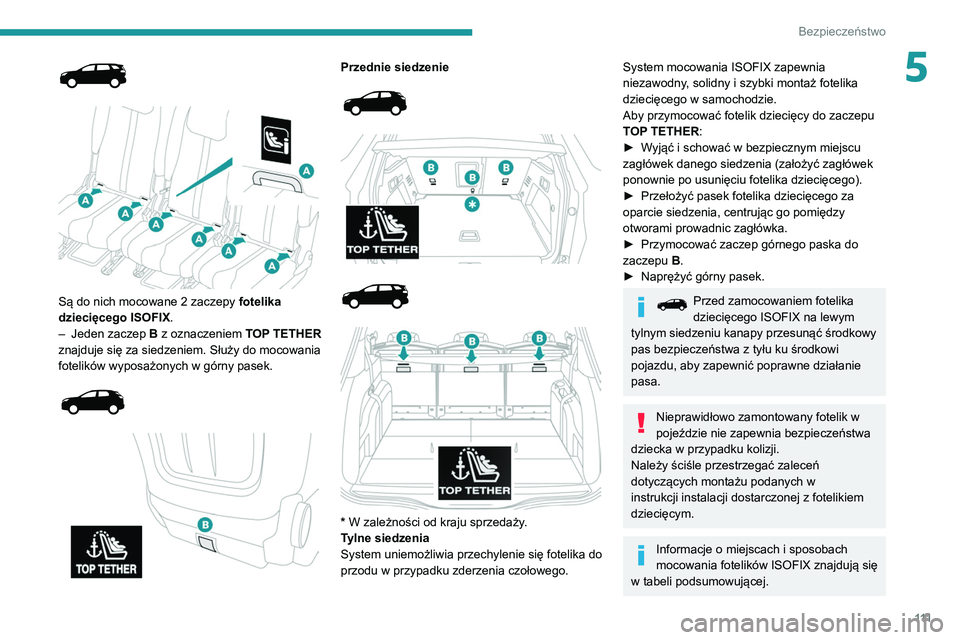 PEUGEOT 5008 2022 Instrukcja obsługi (in Polish) 111
Bezpieczeństwo
5
Są do nich mocowane 2 zaczepy fotelika
dziecięcego ISOFIX .
–
Jeden
zaczep
B
z oznaczeniem TOP TETHER
znajduje się za siedzeniem. Służy do mocowania
fote PEUGEOT 5008 2022 Instrukcja obsługi (in Polish) 111
Bezpieczeństwo
5
Są do nich mocowane 2 zaczepy fotelika
dziecięcego ISOFIX .
–
Jeden
zaczep
B
z oznaczeniem TOP TETHER
znajduje się za siedzeniem. Służy do mocowania
fote