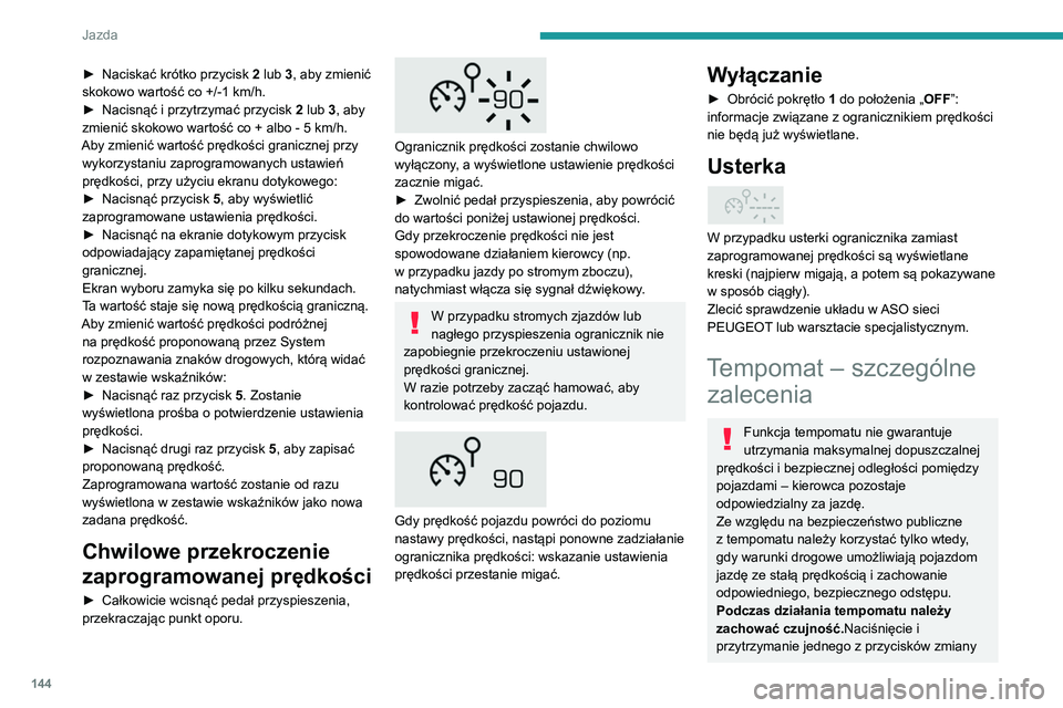 PEUGEOT 5008 2022 Instrukcja obsługi (in Polish) 144
Jazda
prędkości zadanej może spowodować bardzo
gwałtowną zmianę prędkości pojazdu.
W przypadku stromego zjazdu tempomat nie
będzie w stanie utrzymać zadanej prędkości.
W razie potr PEUGEOT 5008 2022 Instrukcja obsługi (in Polish) 144
Jazda
prędkości zadanej może spowodować bardzo
gwałtowną zmianę prędkości pojazdu.
W przypadku stromego zjazdu tempomat nie
będzie w stanie utrzymać zadanej prędkości.
W razie potr