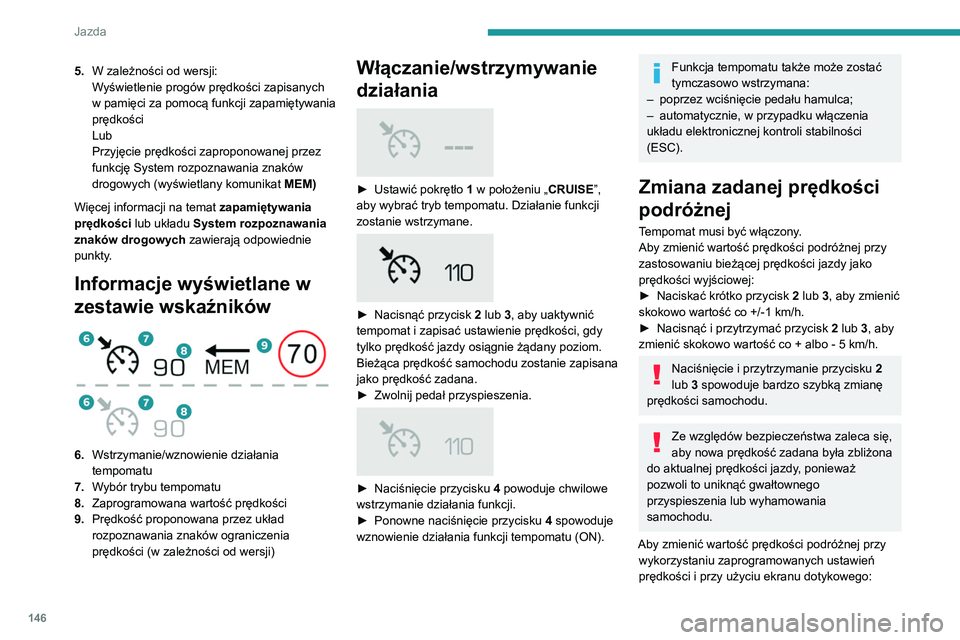 PEUGEOT 5008 2022 Instrukcja obsługi (in Polish) 146
Jazda
► Nacisnąć przycisk 5, aby wyświetlić
zaprogramowane ustawienia prędkości.
► Nacisnąć na ekranie dotykowym przycisk
odpowiadający zapamiętanej prędkości
granicznej.
Ekra PEUGEOT 5008 2022 Instrukcja obsługi (in Polish) 146
Jazda
► Nacisnąć przycisk 5, aby wyświetlić
zaprogramowane ustawienia prędkości.
► Nacisnąć na ekranie dotykowym przycisk
odpowiadający zapamiętanej prędkości
granicznej.
Ekra