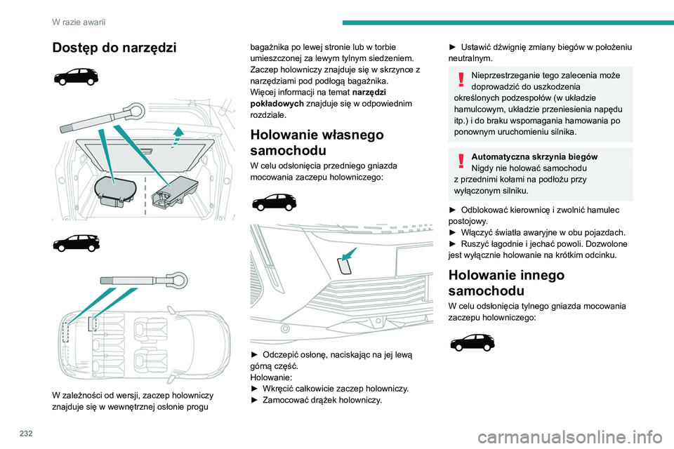 PEUGEOT 5008 2022  Instrukcja obsługi (in Polish) 232
W razie awarii
Dostęp do narzędzi 
 
 
 
 
 
 
 
W zależności od wersji, zaczep holowniczy 
znajduje się w wewnętrznej osłonie progu  bagażnika po lewej stronie lub w torbie 
umieszczonej 