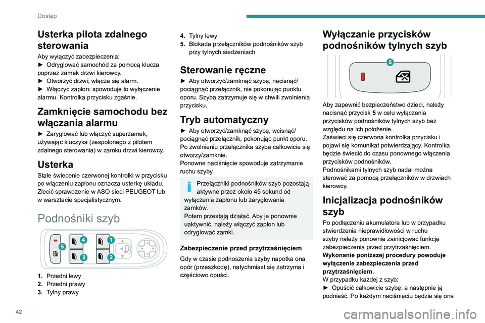PEUGEOT 5008 2022 Instrukcja obsługi (in Polish) 42
Dostęp
Usterka pilota zdalnego
sterowania
Aby wyłączyć zabezpieczenia:
► Odryglować samochód za pomocą klucza
poprzez zamek drzwi kierowcy
.
►
Otworzyć drzwi; włącza się alarm.
PEUGEOT 5008 2022 Instrukcja obsługi (in Polish) 42
Dostęp
Usterka pilota zdalnego
sterowania
Aby wyłączyć zabezpieczenia:
► Odryglować samochód za pomocą klucza
poprzez zamek drzwi kierowcy
.
►
Otworzyć drzwi; włącza się alarm.