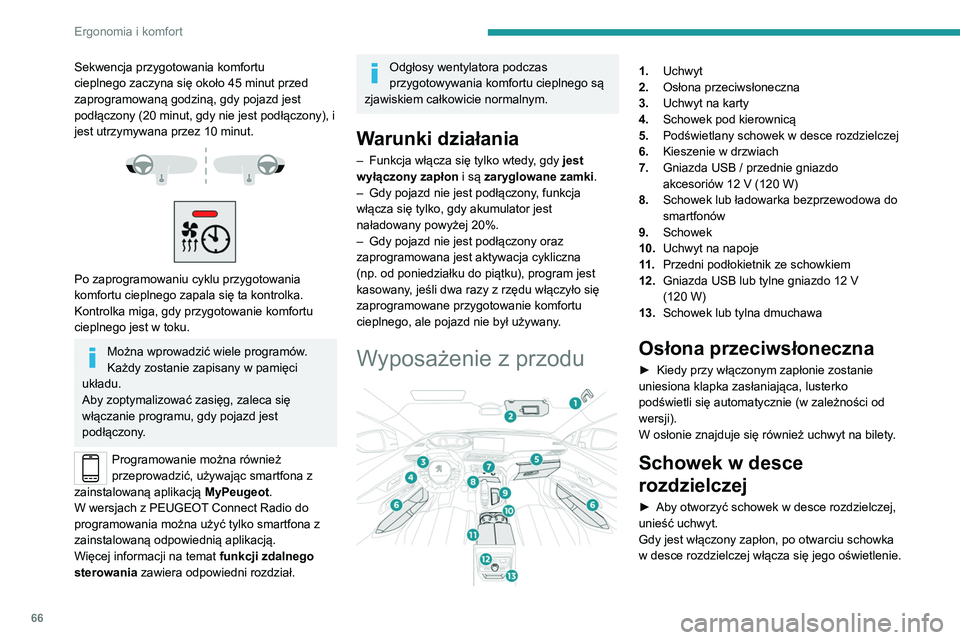 PEUGEOT 5008 2022  Instrukcja obsługi (in Polish) 66
Ergonomia i komfort
 
Wewnątrz znajduje się wyłącznik czołowej 
poduszki powietrznej pasażera.
Nigdy nie jechać z otwartym schowkiem, 
gdy na przednim siedzeniu znajduje się 
pasażer. W pr