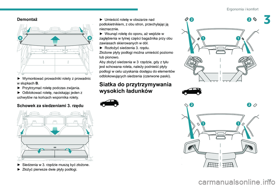 PEUGEOT 5008 2022  Instrukcja obsługi (in Polish) 75
Ergonomia i komfort
3Demontaż 
 
► Wymontować prowadniki rolety z prowadnic 
w słupkach B.
►
 
Przytrzymać roletę podczas zwijania.
►

 
Odblokować roletę, naciskając jeden z 
uchwyt