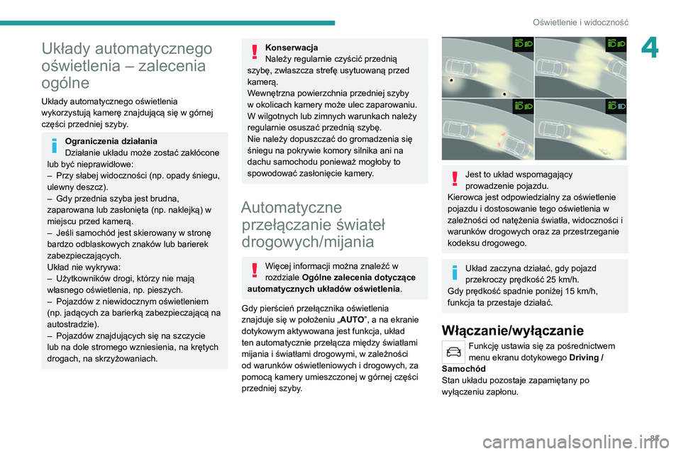 PEUGEOT 5008 2022  Instrukcja obsługi (in Polish) 83
Oświetlenie i widoczność
4Układy automatycznego 
oświetlenia – zalecenia 
ogólne
Układy automatycznego oświetlenia 
wykorzystują kamerę znajdującą się w górnej 
części przedniej s