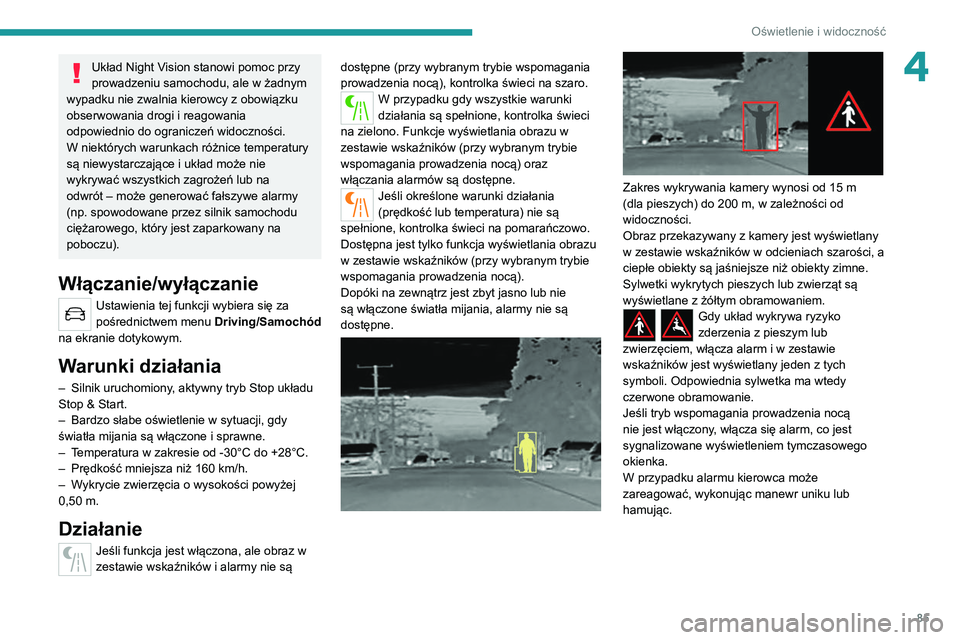 PEUGEOT 5008 2022  Instrukcja obsługi (in Polish) 85
Oświetlenie i widoczność
4Układ Night Vision stanowi pomoc przy 
prowadzeniu samochodu, ale w żadnym 
wypadku nie zwalnia kierowcy z obowiązku 
obserwowania drogi i reagowania 
odpowiednio do