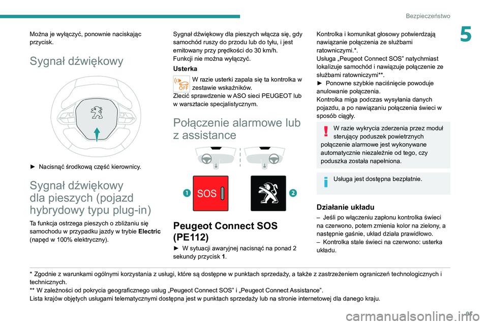 PEUGEOT 5008 2022  Instrukcja obsługi (in Polish) 91
Bezpieczeństwo
5Można je wyłączyć, ponownie naciskając 
przycisk.
Sygnał dźwiękowy 
 
► Nacisnąć środkową część kierownicy.
Sygnał dźwiękowy 
dla pieszych (pojazd 
hybrydowy ty