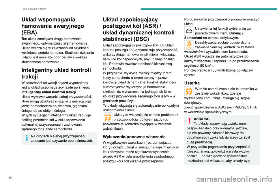 PEUGEOT 5008 2022  Instrukcja obsługi (in Polish) 94
Bezpieczeństwo
Układ wspomagania 
hamowania awaryjnego 
(EBA)
Ten układ zmniejsza drogę hamowania 
awaryjnego, optymalizując siłę hamowania.
Układ włącza się w zależności od szybkości