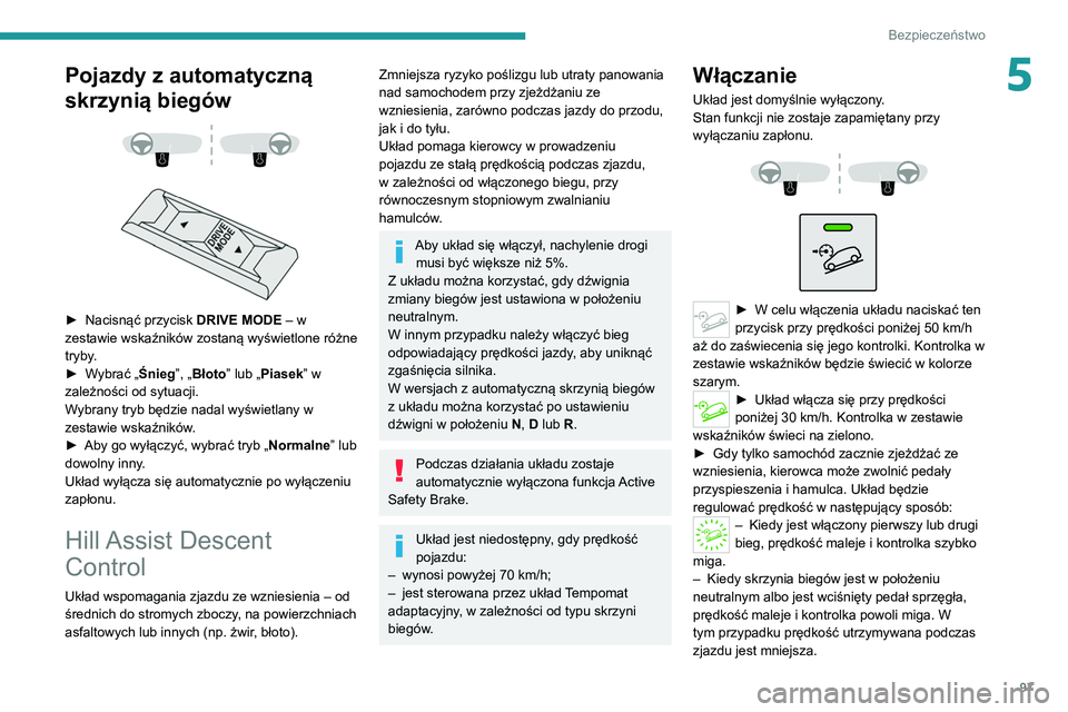 PEUGEOT 5008 2022 Instrukcja obsługi (in Polish) 97
Bezpieczeństwo
5Pojazdy z automatyczną
skrzynią biegów
► Nacisnąć przycisk DRIVE MODE – w
zestawie wskaźników zostaną wyświetlone różne
tryby.
►
W
ybrać „Śnieg PEUGEOT 5008 2022 Instrukcja obsługi (in Polish) 97
Bezpieczeństwo
5Pojazdy z automatyczną
skrzynią biegów
► Nacisnąć przycisk DRIVE MODE – w
zestawie wskaźników zostaną wyświetlone różne
tryby.
►
W
ybrać „Śnieg