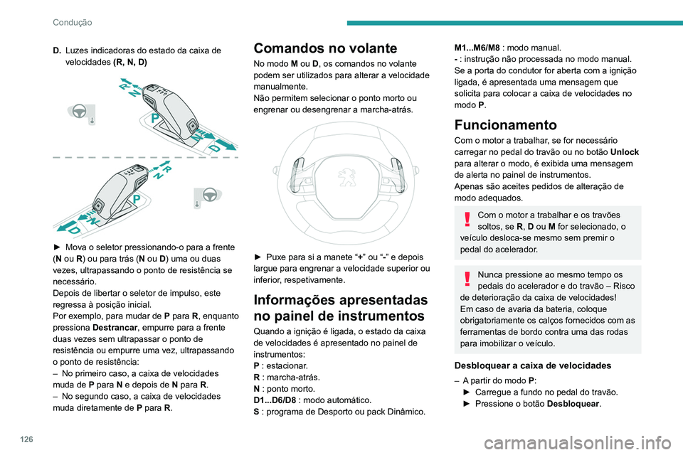PEUGEOT 5008 2022  Manual de utilização (in Portuguese) 126
Condução
D.Luzes indicadoras do estado da caixa de 
velocidades  (R, N, D)
 
 
► Mova o seletor pressionando-o para a frente 
( N ou R) ou para trás (N ou D) uma ou duas 
vezes, ultrapassando