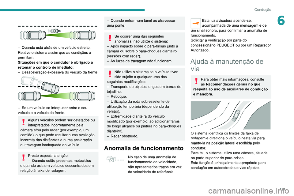 PEUGEOT 5008 2022 Manual de utilização (in Portuguese) 151
Condução
6
– Quando está atrás de um veículo estreito.
Reative o sistema assim que as condições o
permitam.
Situações em que o condutor é obrigado a
retomar o controlo de imediato: PEUGEOT 5008 2022 Manual de utilização (in Portuguese) 151
Condução
6
– Quando está atrás de um veículo estreito.
Reative o sistema assim que as condições o
permitam.
Situações em que o condutor é obrigado a
retomar o controlo de imediato: