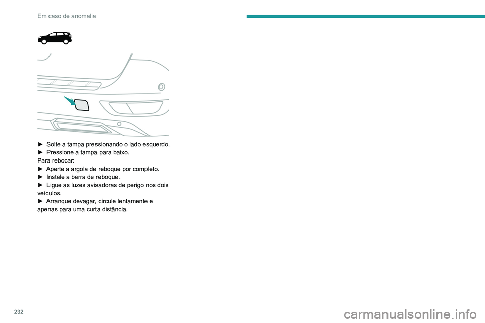 PEUGEOT 5008 2022  Manual de utilização (in Portuguese) 232
Em caso de anomalia
 
 
 
► Solte a tampa pressionando o lado esquerdo.
►  Pressione a tampa para baixo.
Para rebocar:
►
 
Aperte a argola de reboque por completo.
►

 
Instale a barra de 