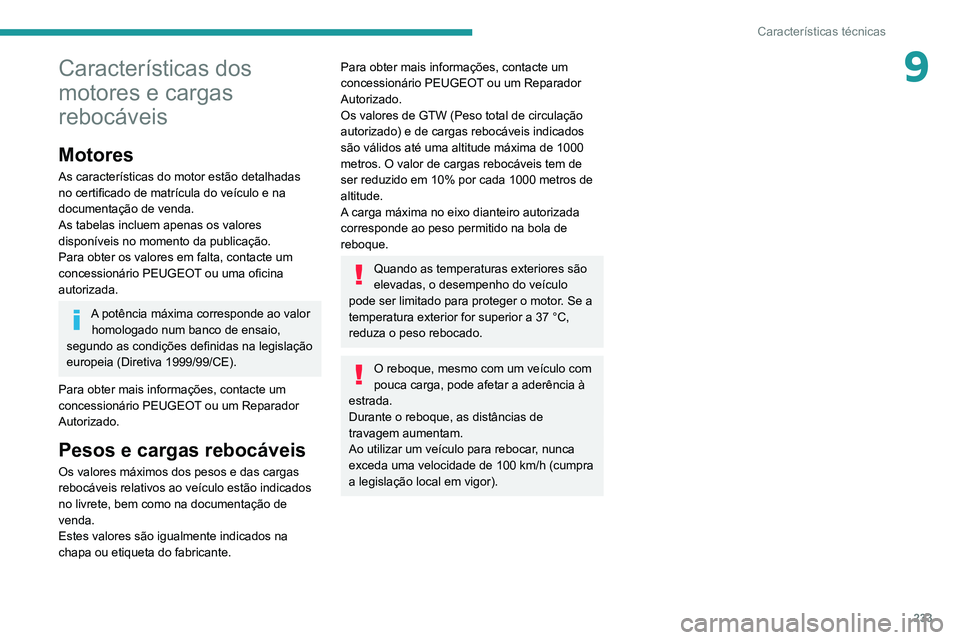 PEUGEOT 5008 2022 Manual de utilização (in Portuguese) 233
Características técnicas
9Características dos
motores e cargas
rebocáveis
Motores
As características do motor estão detalhadas
no certificado de matrícula do veículo e na
documentaçã PEUGEOT 5008 2022 Manual de utilização (in Portuguese) 233
Características técnicas
9Características dos
motores e cargas
rebocáveis
Motores
As características do motor estão detalhadas
no certificado de matrícula do veículo e na
documentaçã
