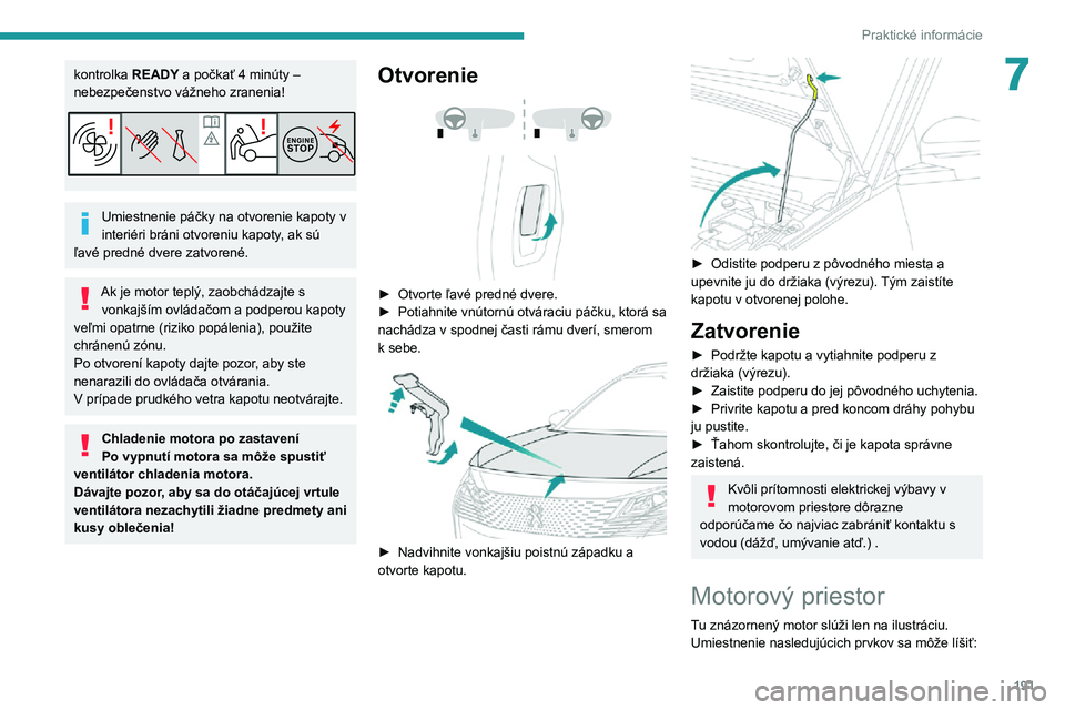 PEUGEOT 5008 2022 Návod na použitie (in Slovakian) 191
Praktické informácie
7kontrolka READY a počkať 4 minúty –
nebezpečenstvo vážneho zranenia!
Umiestnenie páčky na otvorenie kapoty v
interiéri bráni otvoreniu kapoty, ak sú
ľavé PEUGEOT 5008 2022 Návod na použitie (in Slovakian) 191
Praktické informácie
7kontrolka READY a počkať 4 minúty –
nebezpečenstvo vážneho zranenia!
Umiestnenie páčky na otvorenie kapoty v
interiéri bráni otvoreniu kapoty, ak sú
ľavé