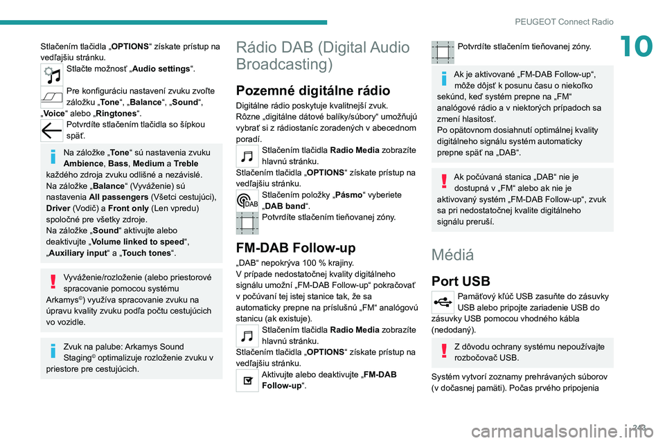 PEUGEOT 5008 2022  Návod na použitie (in Slovakian) 243
PEUGEOT Connect Radio
10Stlačením tlačidla „OPTIONS“ získate prístup na 
vedľajšiu stránku.
Stlačte možnosť „Audio settings “. 
Pre konfiguráciu nastavení zvuku zvoľte 
zálo
