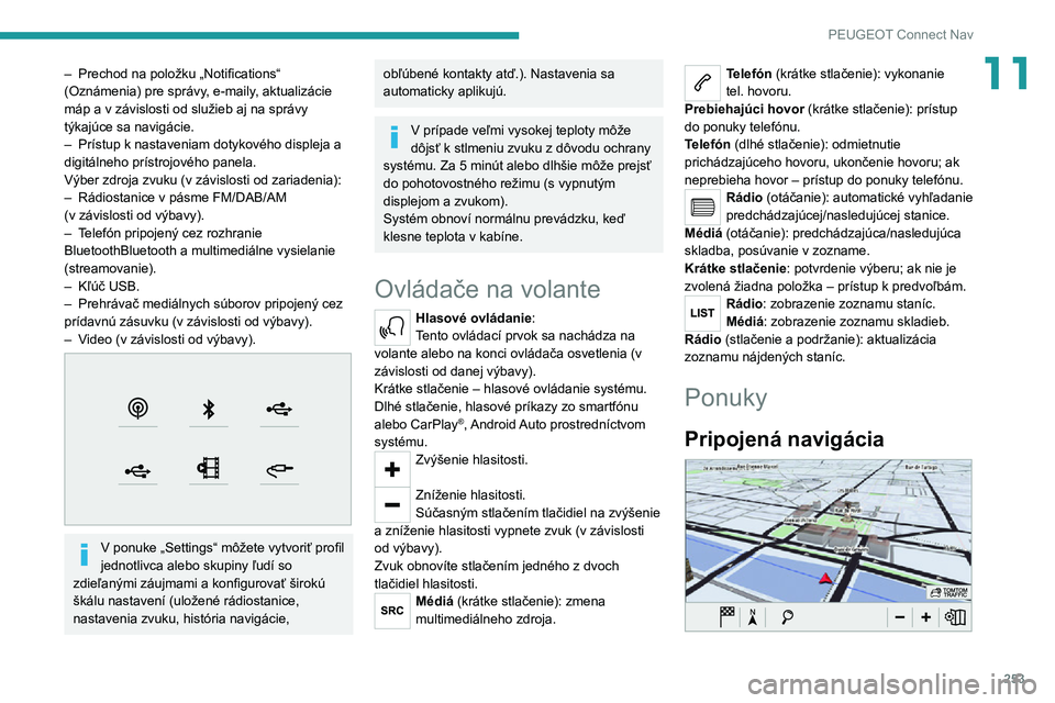 PEUGEOT 5008 2022 Návod na použitie (in Slovakian) 253
PEUGEOT Connect Nav
11– Prechod na položku „Notifications“ (Oznámenia) pre správy, e-maily, aktualizácie
máp a v závislosti od služieb aj na správy
týkajúce sa navigácie.
– Pr PEUGEOT 5008 2022 Návod na použitie (in Slovakian) 253
PEUGEOT Connect Nav
11– Prechod na položku „Notifications“ (Oznámenia) pre správy, e-maily, aktualizácie
máp a v závislosti od služieb aj na správy
týkajúce sa navigácie.
– Pr