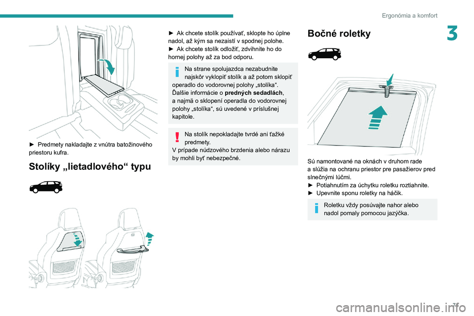 PEUGEOT 5008 2022  Návod na použitie (in Slovakian) 71
Ergonómia a komfort
3
 
► Predmety nakladajte z vnútra batožinového priestoru kufra.
Stolíky „lietadlového“ typu 
  
 
► Ak chcete stolík používať, sklopte ho úplne 
nadol, až k