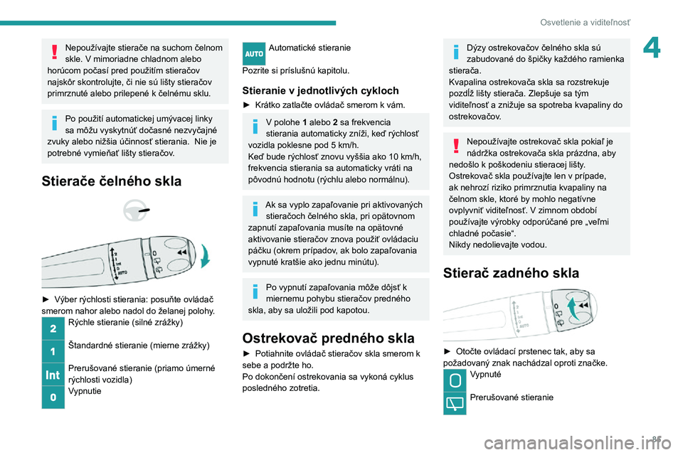 PEUGEOT 5008 2022 Návod na použitie (in Slovakian) 85
Osvetlenie a viditeľnosť
4Nepoužívajte stierače na suchom čelnom
skle. V mimoriadne chladnom alebo
horúcom počasí pred použitím stieračov
najskôr skontrolujte, či nie sú lišty st PEUGEOT 5008 2022 Návod na použitie (in Slovakian) 85
Osvetlenie a viditeľnosť
4Nepoužívajte stierače na suchom čelnom
skle. V mimoriadne chladnom alebo
horúcom počasí pred použitím stieračov
najskôr skontrolujte, či nie sú lišty st