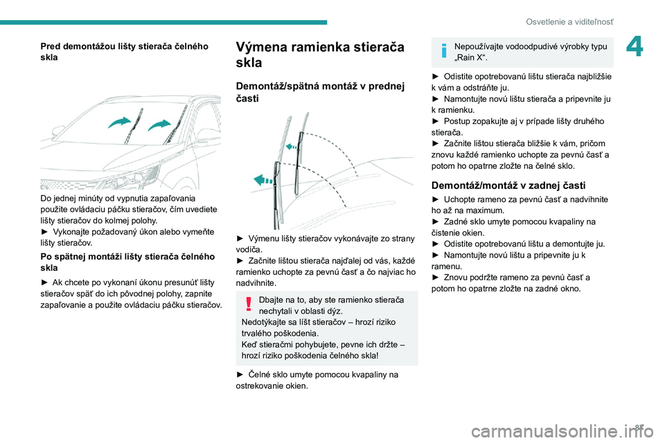 PEUGEOT 5008 2022 Návod na použitie (in Slovakian) 87
Osvetlenie a viditeľnosť
4Pred demontážou lišty stierača čelného
skla
Do jednej minúty od vypnutia zapaľovania
použite ovládaciu páčku stieračov, čím uvediete
lišty stiera PEUGEOT 5008 2022 Návod na použitie (in Slovakian) 87
Osvetlenie a viditeľnosť
4Pred demontážou lišty stierača čelného
skla
Do jednej minúty od vypnutia zapaľovania
použite ovládaciu páčku stieračov, čím uvediete
lišty stiera