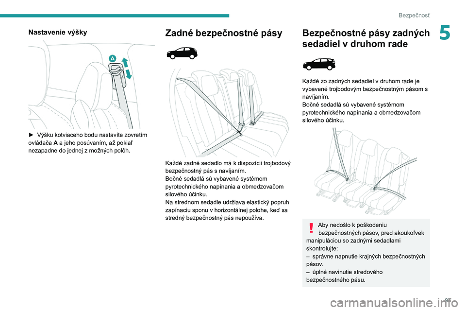 PEUGEOT 5008 2022  Návod na použitie (in Slovakian) 97
Bezpečnosť
5Nastavenie výšky 
 
► Výšku kotviaceho bodu nastavíte zovretím ovládača A a jeho posúvaním, až pokiaľ 
nezapadne do jednej z možných polôh.
Zadné bezpečnostné pás