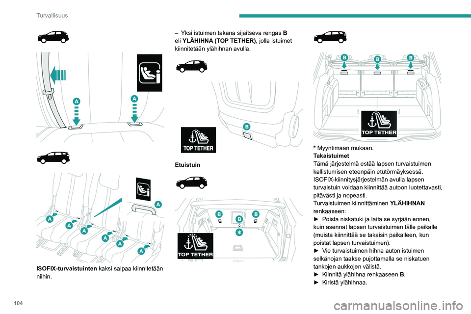 PEUGEOT 5008 2022 Omistajan Käsikirja (in Finnish) 104
Turvallisuus
Ennen kuin lapsen ISOFIX-
turvaistuin kiinnitetään takapenkin
vasemmanpuoleiseen paikkaan, vedä
valmiiksi keskimmäistä takaturvavyötä auton
keskiosaa kohti niin, ettei turva PEUGEOT 5008 2022 Omistajan Käsikirja (in Finnish) 104
Turvallisuus
Ennen kuin lapsen ISOFIX-
turvaistuin kiinnitetään takapenkin
vasemmanpuoleiseen paikkaan, vedä
valmiiksi keskimmäistä takaturvavyötä auton
keskiosaa kohti niin, ettei turva