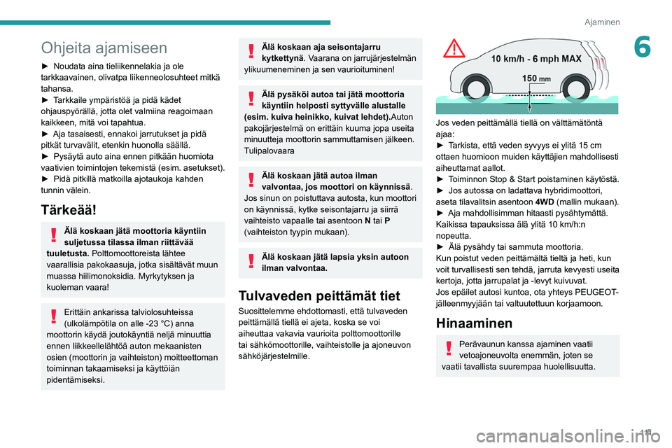 PEUGEOT 5008 2022 Omistajan Käsikirja (in Finnish) 111
Ajaminen
6Ohjeita ajamiseen
► Noudata aina tieliikennelakia ja ole tarkkaavainen, olivatpa liikenneolosuhteet mitkä
tahansa.
► Tarkkaile ympäristöä ja pidä PEUGEOT 5008 2022 Omistajan Käsikirja (in Finnish) 111
Ajaminen
6Ohjeita ajamiseen
► Noudata aina tieliikennelakia ja ole tarkkaavainen, olivatpa liikenneolosuhteet mitkä
tahansa.
► Tarkkaile ympäristöä ja pidä
