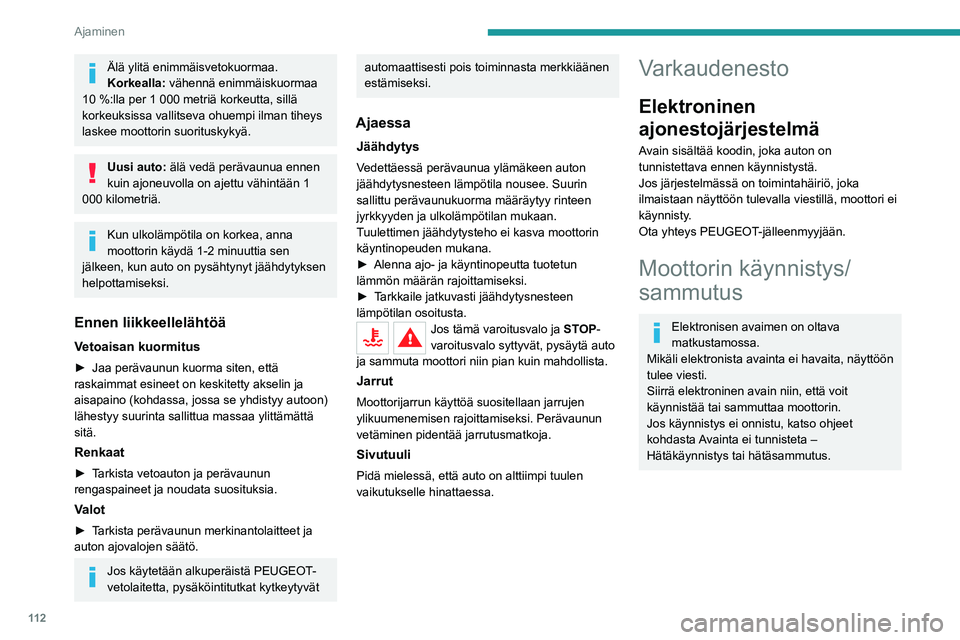 PEUGEOT 5008 2022 Omistajan Käsikirja (in Finnish) 11 2
Ajaminen
Ajoonlähtö
► Jos autossa on käsivalintainen vaihteisto,
siirrä vaihteenvalitsin vapaa-asentoon ja paina
sitten kytkinpoljin pohjaan.
► Jos autossa on autom PEUGEOT 5008 2022 Omistajan Käsikirja (in Finnish) 11 2
Ajaminen
Ajoonlähtö
► Jos autossa on käsivalintainen vaihteisto,
siirrä vaihteenvalitsin vapaa-asentoon ja paina
sitten kytkinpoljin pohjaan.
► Jos autossa on autom
