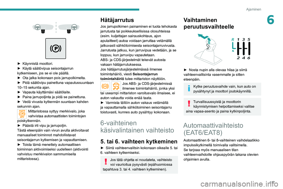 PEUGEOT 5008 2022 Omistajan Käsikirja (in Finnish) 11 7
Ajaminen
6
► Käynnistä moottori.
► Käytä säätövipua seisontajarrun
kytkemiseen, jos se ei ole päällä.
►
Ota jalka kokonaan pois jarr PEUGEOT 5008 2022 Omistajan Käsikirja (in Finnish) 11 7
Ajaminen
6
► Käynnistä moottori.
► Käytä säätövipua seisontajarrun
kytkemiseen, jos se ei ole päällä.
►
Ota jalka kokonaan pois jarr