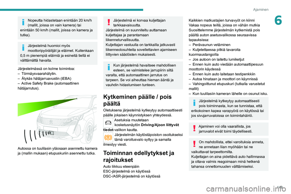 PEUGEOT 5008 2022 Omistajan Käsikirja (in Finnish) 149
Ajaminen
6Nopeutta hidastetaan enintään 20 km/h
(mallit, joissa on vain kamera) tai
enintään 50 km/h (mallit, joissa on kamera ja
tutka).
Järjestelmä huomioi myös
moottoripyöräilijät PEUGEOT 5008 2022 Omistajan Käsikirja (in Finnish) 149
Ajaminen
6Nopeutta hidastetaan enintään 20 km/h
(mallit, joissa on vain kamera) tai
enintään 50 km/h (mallit, joissa on kamera ja
tutka).
Järjestelmä huomioi myös
moottoripyöräilijät