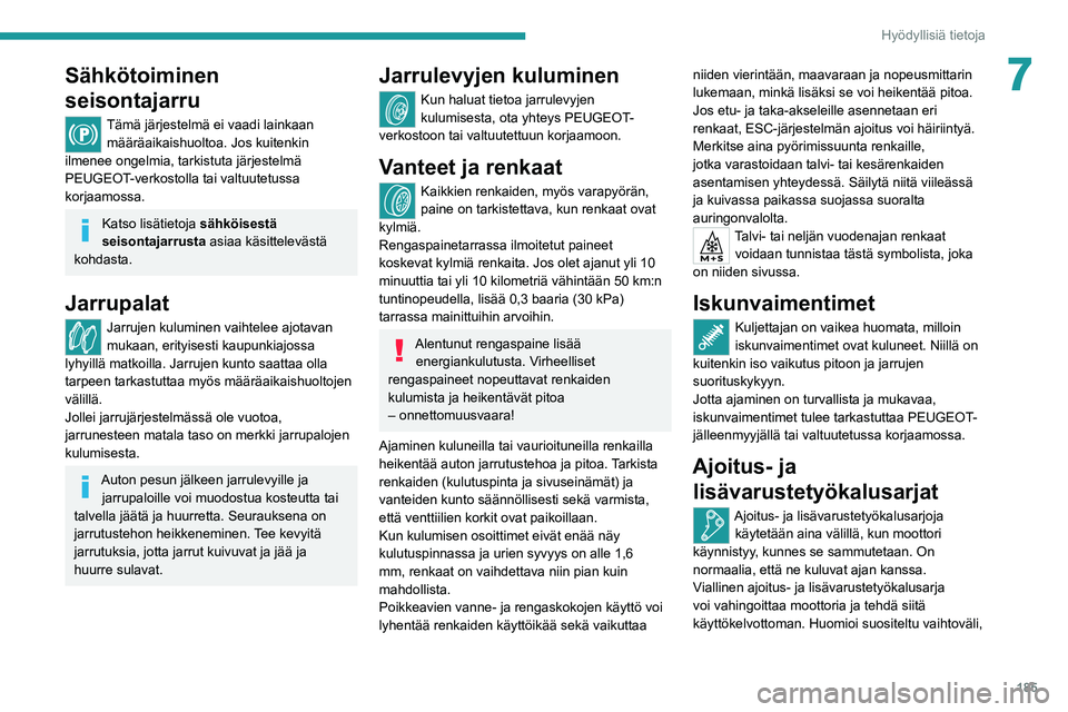 PEUGEOT 5008 2022 Omistajan Käsikirja (in Finnish) 185
Hyödyllisiä tietoja
7Sähkötoiminen
seisontajarru
Tämä järjestelmä ei vaadi lainkaan määräaikaishuoltoa. Jos kuitenkin
ilmenee ongelmia, tarkistuta järjestelmä
PEUGEOT-verkostolla t PEUGEOT 5008 2022 Omistajan Käsikirja (in Finnish) 185
Hyödyllisiä tietoja
7Sähkötoiminen
seisontajarru
Tämä järjestelmä ei vaadi lainkaan määräaikaishuoltoa. Jos kuitenkin
ilmenee ongelmia, tarkistuta järjestelmä
PEUGEOT-verkostolla t