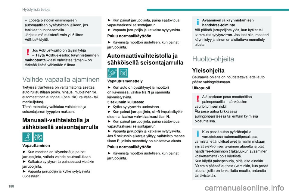 PEUGEOT 5008 2022 Omistajan Käsikirja (in Finnish) 188
Hyödyllisiä tietoja
– Lopeta pistoolin ensimmäisen
automaattisen pysäytyksen jälkeen, jos
tankkaat huoltoasemalla.
Järjestelmä rekisteröi vain yli 5 litran
AdBlue
®-täytöt.
Jos AdB PEUGEOT 5008 2022 Omistajan Käsikirja (in Finnish) 188
Hyödyllisiä tietoja
– Lopeta pistoolin ensimmäisen
automaattisen pysäytyksen jälkeen, jos
tankkaat huoltoasemalla.
Järjestelmä rekisteröi vain yli 5 litran
AdBlue
®-täytöt.
Jos AdB