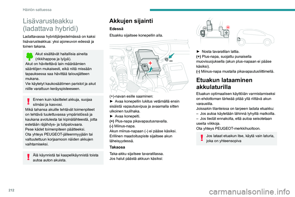 PEUGEOT 5008 2022 Omistajan Käsikirja (in Finnish) 212
Häiriön sattuessa
Lisävarusteakku
(ladattava hybridi)
Ladattavassa hybridijärjestelmässä on kaksi
lisävarusteakkua: yksi ajoneuvon edessä ja
toinen takana.
Akut sisältävät haitallisi PEUGEOT 5008 2022 Omistajan Käsikirja (in Finnish) 212
Häiriön sattuessa
Lisävarusteakku
(ladattava hybridi)
Ladattavassa hybridijärjestelmässä on kaksi
lisävarusteakkua: yksi ajoneuvon edessä ja
toinen takana.
Akut sisältävät haitallisi