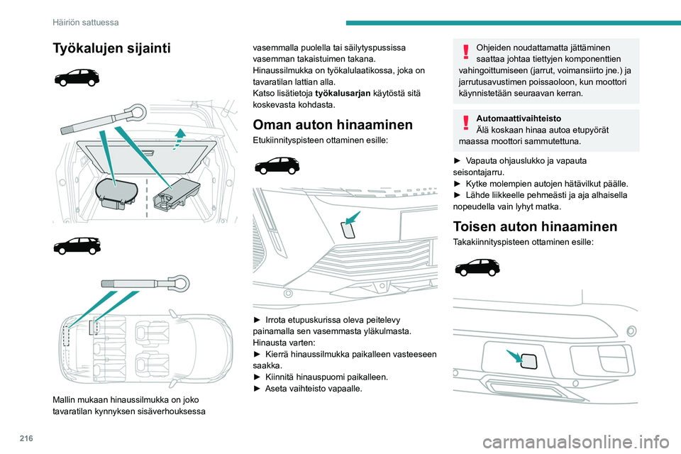 PEUGEOT 5008 2022 Omistajan Käsikirja (in Finnish) 216
Häiriön sattuessa
Työkalujen sijainti
Mallin mukaan hinaussilmukka on joko
tavaratilan kynnyksen sisäverhouksessa vasemmalla puolella tai säilytyspussissa
vasemman takaistui PEUGEOT 5008 2022 Omistajan Käsikirja (in Finnish) 216
Häiriön sattuessa
Työkalujen sijainti
Mallin mukaan hinaussilmukka on joko
tavaratilan kynnyksen sisäverhouksessa vasemmalla puolella tai säilytyspussissa
vasemman takaistui
