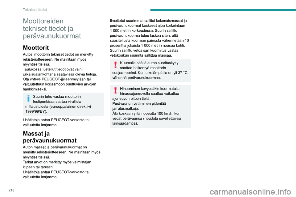 PEUGEOT 5008 2022 Omistajan Käsikirja (in Finnish) 218
Tekniset tiedot
Moottoreiden
tekniset tiedot ja
perävaunukuormat
Moottorit
Autosi moottorin tekniset tiedot on merkitty
rekisteriotteeseen. Ne mainitaan myös
myyntiesitteissä.
Taulukossa lu PEUGEOT 5008 2022 Omistajan Käsikirja (in Finnish) 218
Tekniset tiedot
Moottoreiden
tekniset tiedot ja
perävaunukuormat
Moottorit
Autosi moottorin tekniset tiedot on merkitty
rekisteriotteeseen. Ne mainitaan myös
myyntiesitteissä.
Taulukossa lu