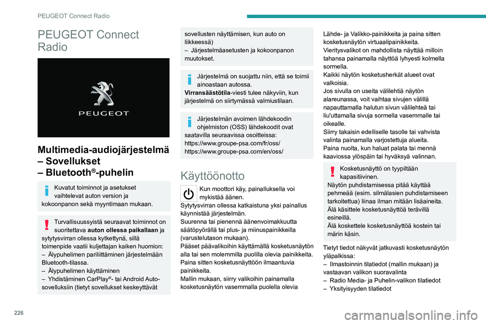 PEUGEOT 5008 2022 Omistajan Käsikirja (in Finnish) 226
PEUGEOT Connect Radio
PEUGEOT Connect
Radio
Multimedia-audiojärjestelmä
– Sovellukset
– Bluetooth
®-puhelin
Kuvatut toiminnot ja asetukset
vaihtelevat auton version ja
kokoonpanon PEUGEOT 5008 2022 Omistajan Käsikirja (in Finnish) 226
PEUGEOT Connect Radio
PEUGEOT Connect
Radio
Multimedia-audiojärjestelmä
– Sovellukset
– Bluetooth
®-puhelin
Kuvatut toiminnot ja asetukset
vaihtelevat auton version ja
kokoonpanon