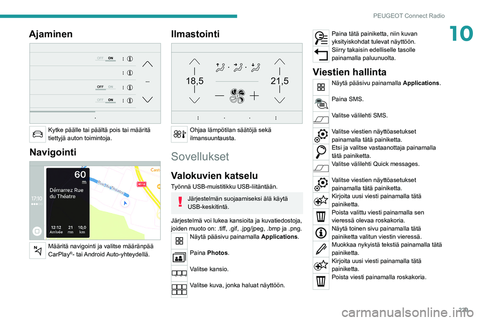 PEUGEOT 5008 2022 Omistajan Käsikirja (in Finnish) 229
PEUGEOT Connect Radio
10Ajaminen
Kytke päälle tai päältä pois tai määritä
tiettyjä auton toimintoja.
Navigointi
Määritä navigointi ja valitse määränpää
CarPlay®- tai And PEUGEOT 5008 2022 Omistajan Käsikirja (in Finnish) 229
PEUGEOT Connect Radio
10Ajaminen
Kytke päälle tai päältä pois tai määritä
tiettyjä auton toimintoja.
Navigointi
Määritä navigointi ja valitse määränpää
CarPlay®- tai And