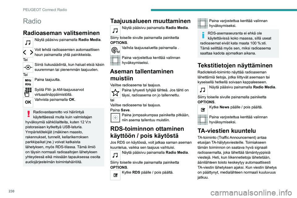 PEUGEOT 5008 2022 Omistajan Käsikirja (in Finnish) 230
PEUGEOT Connect Radio
Radio
Radioaseman valitseminen
Näytä pääsivu painamalla Radio Media.
Voit tehdä radioasemien automaattisen
haun painamalla yhtä painikkeista.
Ta i
Siirrä liukusääd PEUGEOT 5008 2022 Omistajan Käsikirja (in Finnish) 230
PEUGEOT Connect Radio
Radio
Radioaseman valitseminen
Näytä pääsivu painamalla Radio Media.
Voit tehdä radioasemien automaattisen
haun painamalla yhtä painikkeista.
Ta i
Siirrä liukusääd