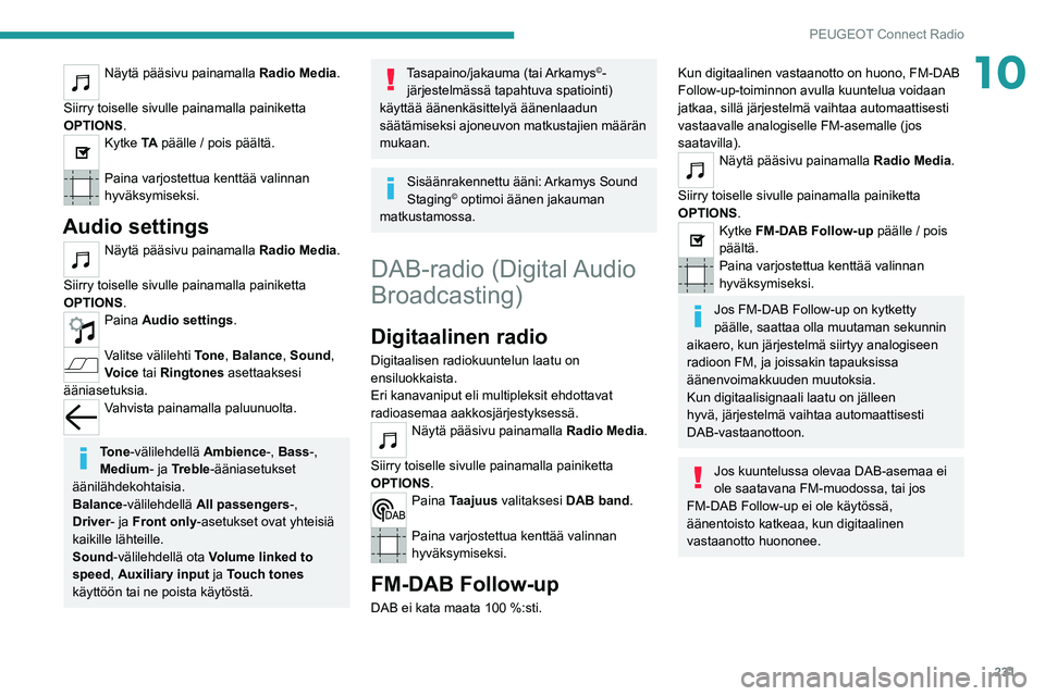 PEUGEOT 5008 2022 Omistajan Käsikirja (in Finnish) 231
PEUGEOT Connect Radio
10Näytä pääsivu painamalla Radio Media.
Siirry toiselle sivulle painamalla painiketta
OPTIONS .
Kytke TA päälle / pois päältä.
Paina varjostettua kenttää valinn PEUGEOT 5008 2022 Omistajan Käsikirja (in Finnish) 231
PEUGEOT Connect Radio
10Näytä pääsivu painamalla Radio Media.
Siirry toiselle sivulle painamalla painiketta
OPTIONS .
Kytke TA päälle / pois päältä.
Paina varjostettua kenttää valinn
