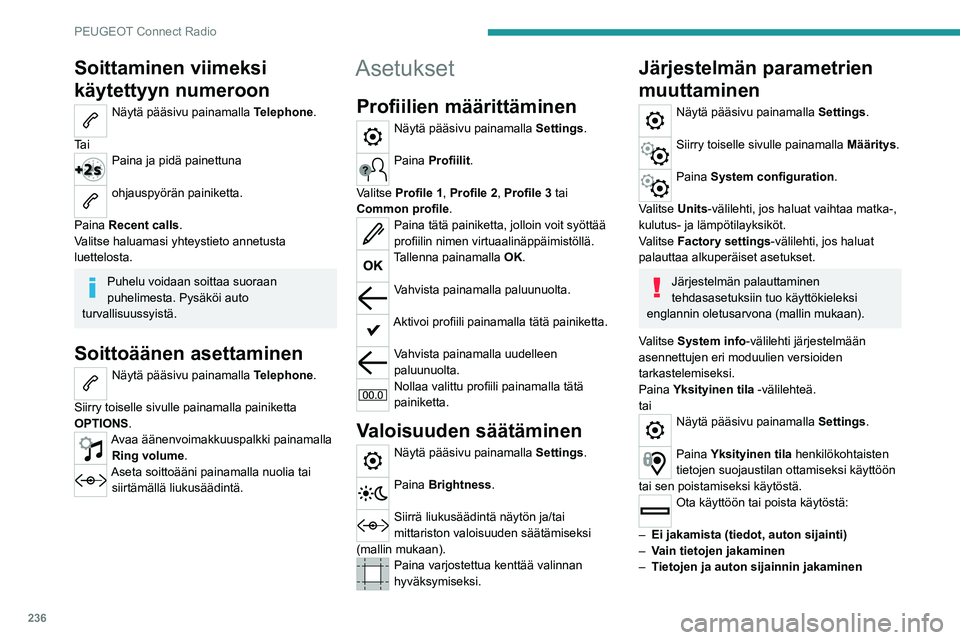 PEUGEOT 5008 2022 Omistajan Käsikirja (in Finnish) 236
PEUGEOT Connect Radio
Soittaminen viimeksi
käytettyyn numeroon
Näytä pääsivu painamalla Telephone.
Ta i
Paina ja pidä painettuna
ohjauspyörän painiketta.
Paina Recent calls.
Valitse ha PEUGEOT 5008 2022 Omistajan Käsikirja (in Finnish) 236
PEUGEOT Connect Radio
Soittaminen viimeksi
käytettyyn numeroon
Näytä pääsivu painamalla Telephone.
Ta i
Paina ja pidä painettuna
ohjauspyörän painiketta.
Paina Recent calls.
Valitse ha