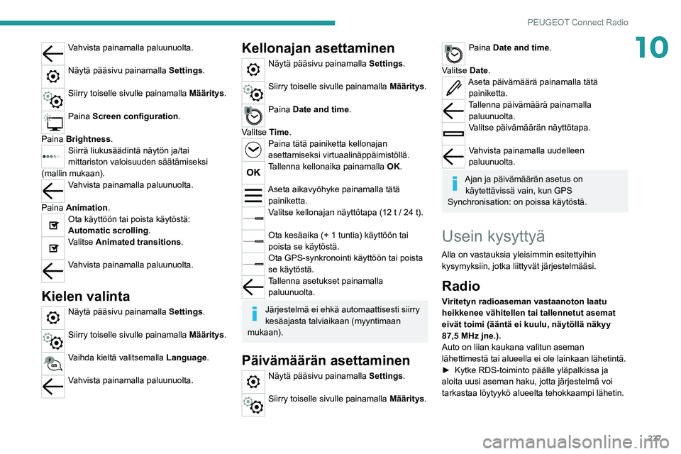 PEUGEOT 5008 2022 Omistajan Käsikirja (in Finnish) 237
PEUGEOT Connect Radio
10Vahvista painamalla paluunuolta.
Näytä pääsivu painamalla Settings.
Siirry toiselle sivulle painamalla Määritys.
Paina Screen configuration.
Paina Brightness.
Sii PEUGEOT 5008 2022 Omistajan Käsikirja (in Finnish) 237
PEUGEOT Connect Radio
10Vahvista painamalla paluunuolta.
Näytä pääsivu painamalla Settings.
Siirry toiselle sivulle painamalla Määritys.
Paina Screen configuration.
Paina Brightness.
Sii