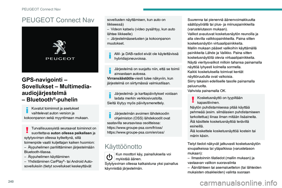 PEUGEOT 5008 2022 Omistajan Käsikirja (in Finnish) 240
PEUGEOT Connect Nav
PEUGEOT Connect Nav
GPS-navigointi –
Sovellukset – Multimedia-
audiojärjestelmä
– Bluetooth
®-puhelin
Kuvatut toiminnot ja asetukset
vaihtelevat auton version ja PEUGEOT 5008 2022 Omistajan Käsikirja (in Finnish) 240
PEUGEOT Connect Nav
PEUGEOT Connect Nav
GPS-navigointi –
Sovellukset – Multimedia-
audiojärjestelmä
– Bluetooth
®-puhelin
Kuvatut toiminnot ja asetukset
vaihtelevat auton version ja