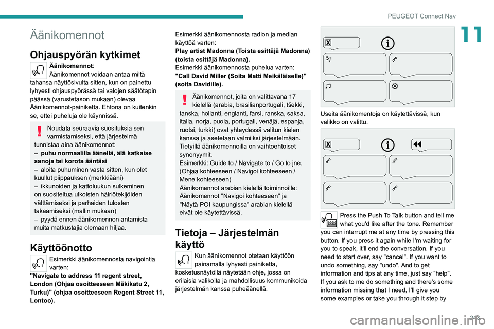 PEUGEOT 5008 2022 Omistajan Käsikirja (in Finnish) 243
PEUGEOT Connect Nav
11Äänikomennot
Ohjauspyörän kytkimet
Äänikomennot:
Äänikomennot voidaan antaa miltä
tahansa näyttösivulta sitten, kun on painettu
lyhyesti ohjauspyörässä tai v PEUGEOT 5008 2022 Omistajan Käsikirja (in Finnish) 243
PEUGEOT Connect Nav
11Äänikomennot
Ohjauspyörän kytkimet
Äänikomennot:
Äänikomennot voidaan antaa miltä
tahansa näyttösivulta sitten, kun on painettu
lyhyesti ohjauspyörässä tai v