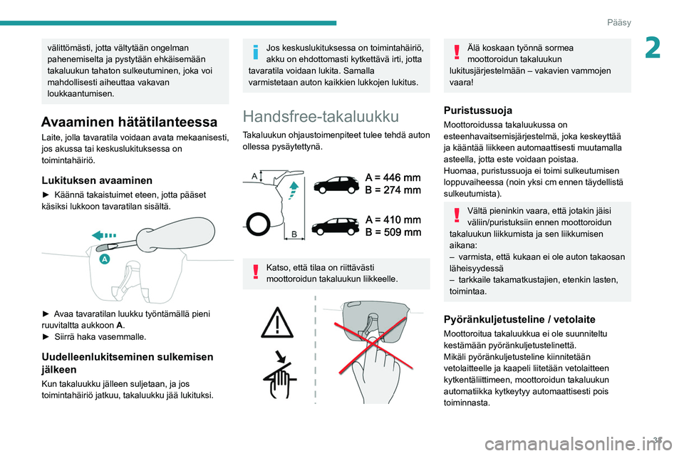 PEUGEOT 5008 2022 Omistajan Käsikirja (in Finnish) 33
Pääsy
2välittömästi, jotta vältytään ongelman
pahenemiselta ja pystytään ehkäisemään
takaluukun tahaton sulkeutuminen, joka voi
mahdollisesti aiheuttaa vakavan
loukkaantumisen.
Av PEUGEOT 5008 2022 Omistajan Käsikirja (in Finnish) 33
Pääsy
2välittömästi, jotta vältytään ongelman
pahenemiselta ja pystytään ehkäisemään
takaluukun tahaton sulkeutuminen, joka voi
mahdollisesti aiheuttaa vakavan
loukkaantumisen.
Av