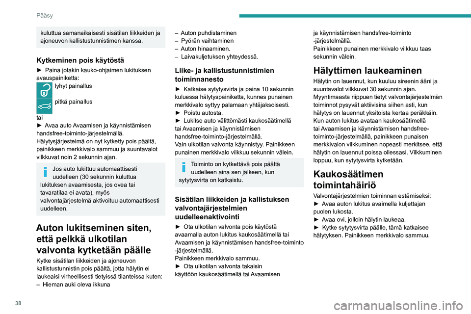 PEUGEOT 5008 2022 Omistajan Käsikirja (in Finnish) 38
Pääsy
kuluttua samanaikaisesti sisätilan liikkeiden ja
ajoneuvon kallistustunnistimen kanssa.
Kytkeminen pois käytöstä
► Paina jotakin kauko-ohjaimen lukituksen avauspainiketta PEUGEOT 5008 2022 Omistajan Käsikirja (in Finnish) 38
Pääsy
kuluttua samanaikaisesti sisätilan liikkeiden ja
ajoneuvon kallistustunnistimen kanssa.
Kytkeminen pois käytöstä
► Paina jotakin kauko-ohjaimen lukituksen avauspainiketta