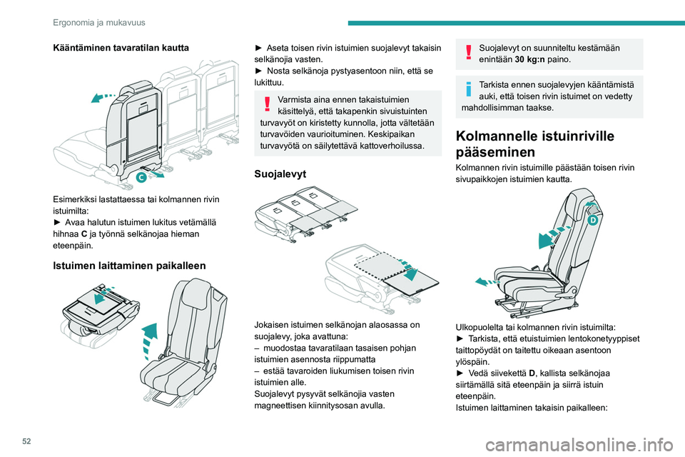 PEUGEOT 5008 2022 Omistajan Käsikirja (in Finnish) 52
Ergonomia ja mukavuus
Kääntäminen tavaratilan kautta
Esimerkiksi lastattaessa tai kolmannen rivin
istuimilta:
► Avaa halutun istuimen lukitus vetämällä
hihnaa C
PEUGEOT 5008 2022 Omistajan Käsikirja (in Finnish) 52
Ergonomia ja mukavuus
Kääntäminen tavaratilan kautta
Esimerkiksi lastattaessa tai kolmannen rivin
istuimilta:
► Avaa halutun istuimen lukitus vetämällä
hihnaa C
